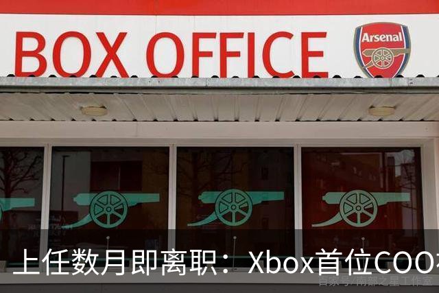 上任数月即离职：Xbox首位COO被曝因"违反政策"遭解雇