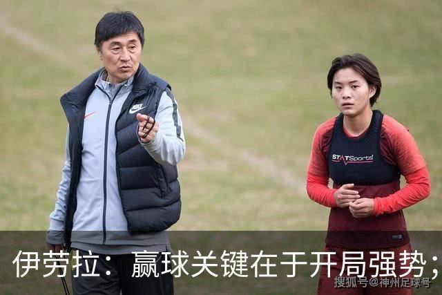伊劳拉：赢球关键在于开局强势；阿劳霍踢了极其出色的90分钟