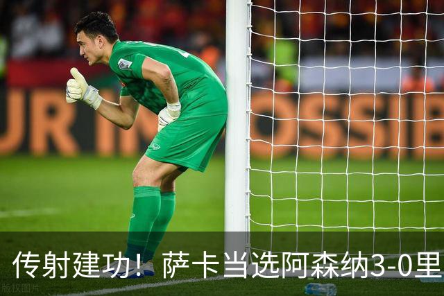 传射建功！萨卡当选阿森纳3-0里尔一役队内最佳