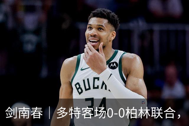 剑南春｜多特客场0-0柏林联合，双方威胁不多，卡雷察斯伤退