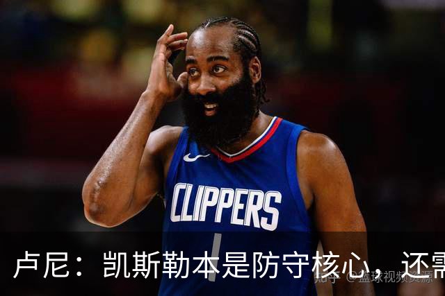 卢尼：凯斯勒本是防守核心，还需适应东契奇和里夫斯