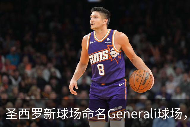 圣西罗新球场命名Generali球场，国米米兰2027年动工