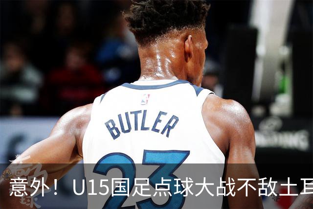 意外！U15国足点球大战不敌土耳其，球迷却仍夸赞中国队虽败犹荣