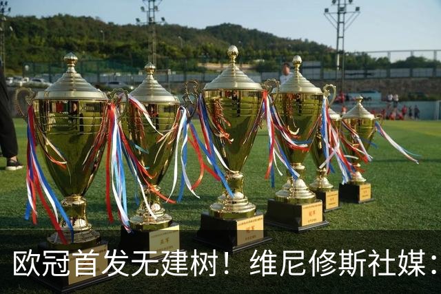 欧冠首发无建树！维尼修斯社媒：活在当下，一切都会过去