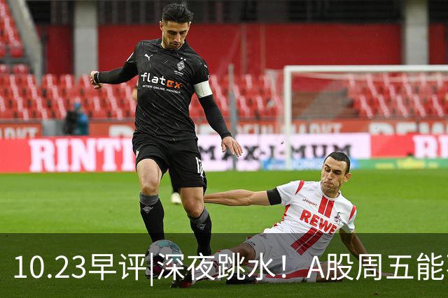 10.23早评|深夜跳水！A股周五能不能涨！
