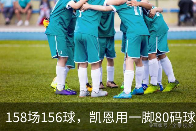 158场156球，凯恩用一脚80码球踢出金球奖底气