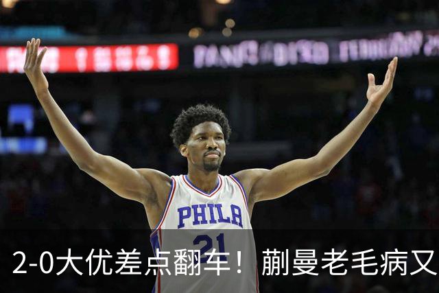2-0大优差点翻车！蒯曼老毛病又犯，球迷全程捏一把冷汗
