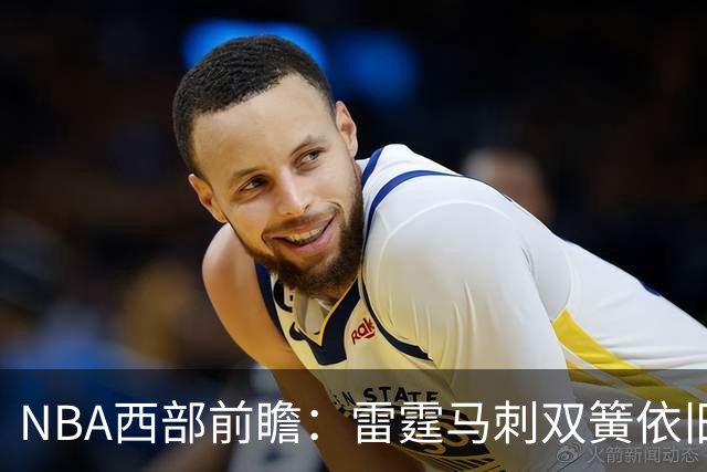 NBA西部前瞻：雷霆马刺双簧依旧 谁是争冠第三极？